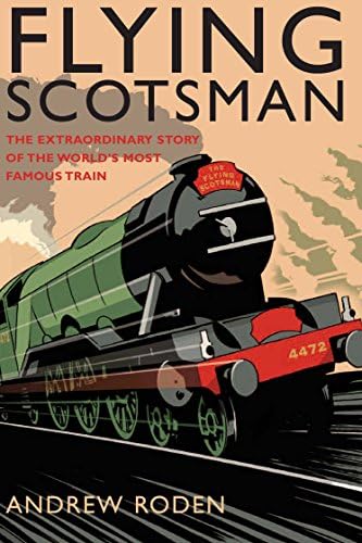 Flying Scotsman: The Extraordinary Story of the World's Most Famous Locomotive