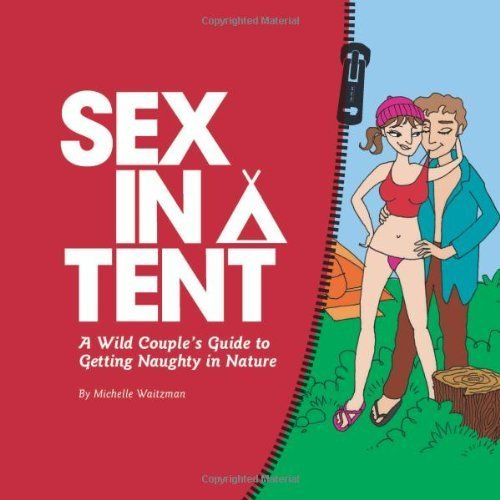 Sex in a Tent: A Wild Couple's Guide to Getting Naughty in Nature by Waitzman, Michelle (2007) Paperback