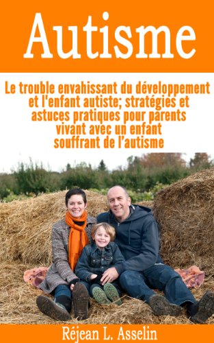 Download Autisme - Le trouble envahissant du développement et l'enfant autiste; stratégies et astuces pratiques pour parents vivant avec un enfant souffrant de l'autisme Download Autisme - Le trouble envahissant du développement et l'enfant autiste; stratégies et astuces pratiques pour parents vivant avec un enfant souffrant de l'autisme