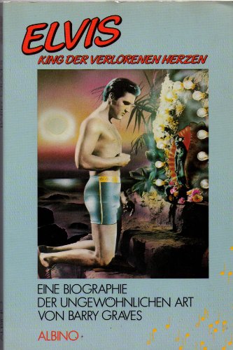 Elvis: King der verlorenen Herzen. Eine Biographie der ungewöhnlichen Art