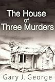 Front cover for the book The House of Three Murders (A Smoke Tree Mystery, #1) by Gary George