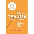 How To Remove Trauma Response: A Memory Reconsolidation Guidebook for Therapists and Coaches
