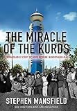 The Miracle of the Kurds: A Remarkable Story of Hope Reborn in Northern Iraq by