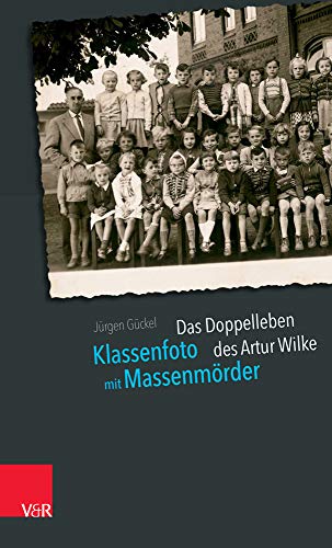 Klassenfoto mit Massenmörder: Das Doppelleben des Artur Wilke