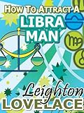 Image de How To Attract A Libra Man - The Astrology for Lovers Guide to Understanding Libra Men, Horoscope Compatibility Tips and Much More (English Edition)