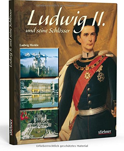 Ludwig II. und seine Schlösser: Die Traumwelt des Märchenkönigs