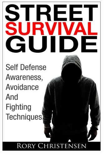Street Survival Guide: Self Defense Awareness, Avoidance And Fighting Techniques by Rory Christensen (2014-04-02) francais Street Survival Guide: Self Defense Awareness, Avoidance And Fighting Techniques by Rory Christensen (2014-04-02) francais