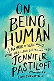 On Being Human: A Memoir of Waking Up, Living Real, and Listening Hard by Jennifer Pastiloff, Lidia Yuknavitch