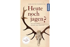 Heute noch jagen?: Das Waidwerk – geliebt, geächtet, unentbehrlich