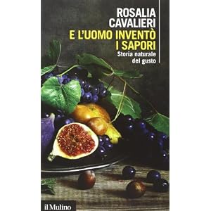 E l'uomo inventò i sapori. Storia naturale del gusto E l'uomo inventò i sapori. Storia naturale del gusto