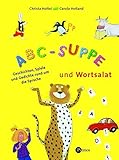 ABC-Suppe und Wortsalat: Geschichte, Gedichte und Spiele rund um die Sprache by Christa Holtei, Carola Holland