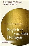 Begleitet von den Heiligen: Ein Lesebuch für jeden Tag by Christian Feldmann, Odilo Lechner