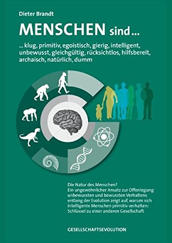 Preisvergleich Produktbild Menschen sind: klug, primitiv, egoistisch, gierig, intelligent, unbewusst, gleichgültig, rücksichtslos, hilfsbereit, archaisch, natürlich, dumm: Die ... unbewussten und bewussten Verhaltens.