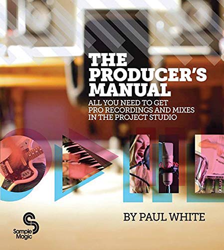 The Producer's Manual: All You Need to Get Pro Recordings and Mixes in the Project Studio The Producer's Manual: All You Need to Get Pro Recordings and Mixes in the Project Studio