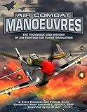 Air Combat Manoeuvres: The Technique and History of Air Fighting for Flight Simulation by 