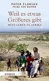 Weil es etwas Größeres gibt: Mein Leben in Afrika by Florian von Bayern, Christian Weisenborn
