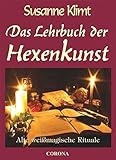 Das Lehrbuch der Hexenkunst: Alte weißmagische Rituale by