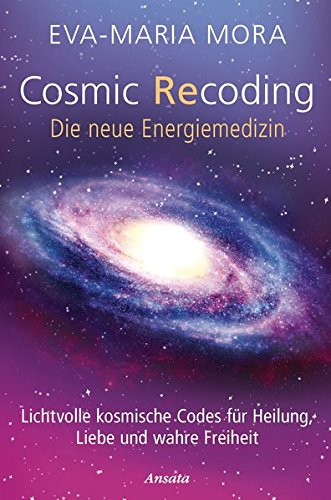 Cosmic Recoding - Die neue Energiemedizin: Lichtvolle kosmische Codes für Heilung, Liebe und wahre Freiheit