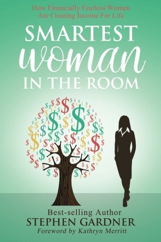 Smartest Woman in the Room: How Financially Fearless Women Are Creating Income For Life by Stephen E Gardner (2014-12-11)