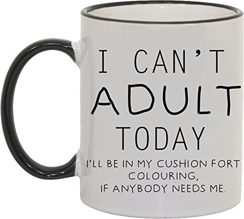 I Can't Adult Today, I'll Be In My Cushion Fort Colouring, If Anybody Needs Me Novelty Ceramic Mug