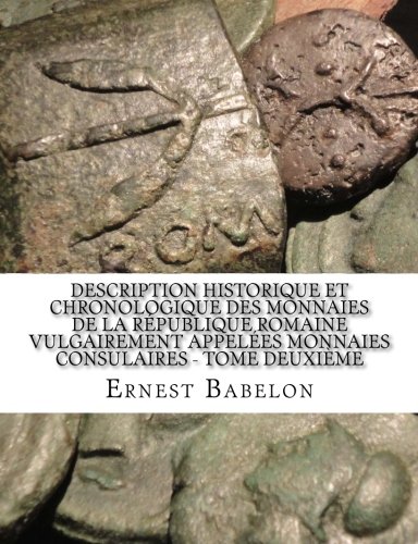 Description historique et chronologique des Monnaies de la République Romaine vulgairement appelées monnaies consulaires - Tome Deuxième Description historique et chronologique des Monnaies de la République Romaine vulgairement appelées monnaies consulaires - Tome Deuxième