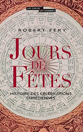 Jours de fêtes. Histoire des célébrations chrétiennes (DIEUX HOMMES) Jours de fêtes. Histoire des célébrations chrétiennes (DIEUX HOMMES)