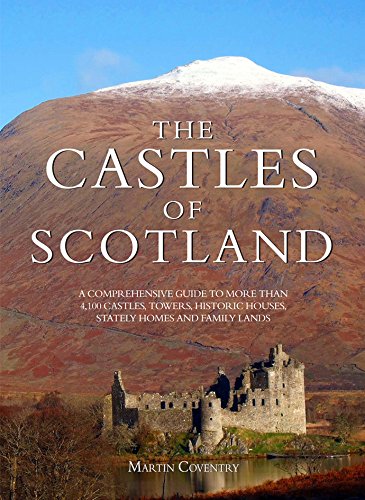 The Castles of Scotland: A Comprehensive Guide to More Than 4,100 Castles, Towers, Historic Houses, Stately Homes and Family Lands