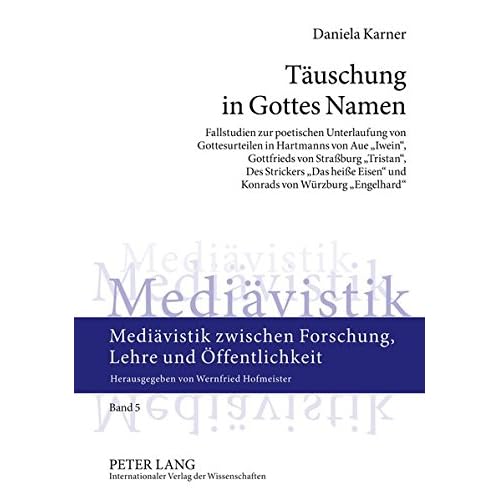 Täuschung in Gottes Namen: Fallstudien zur poetischen Unterlaufung von Gottesurteilen in Hartmanns von Aue «Iwein», Gottfrieds von Straßburg ... Forschung, Lehre und Öffentlichkeit, Band 5)