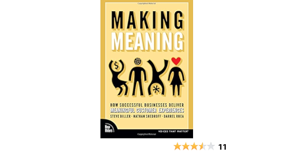 Amazon Fr Making Meaning How Successful Businesses Deliver Meaningful Customer Experiences Paperback Diller Shedroff Rhea Steve Diller Nathan Shedroff Darrel Rhea Livres