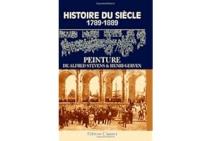 Histoire du siècle 1789-1889: Peinture de Alfred Stevens & Henri Gervex. Notice par Joseph Reinach