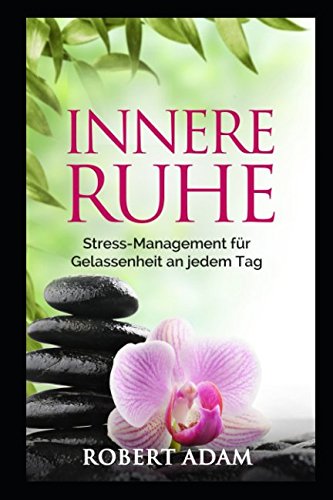 Download Innere Ruhe: Stress-Management für Gelassenheit an jedem Tag: Lebensfreude, Gelassenheit, Selbstbewusstsein und inneres Glück sind natürlich und können zurückerlangt werden Download Innere Ruhe: Stress-Management für Gelassenheit an jedem Tag: Lebensfreude, Gelassenheit, Selbstbewusstsein und inneres Glück sind natürlich und können zurückerlangt werden