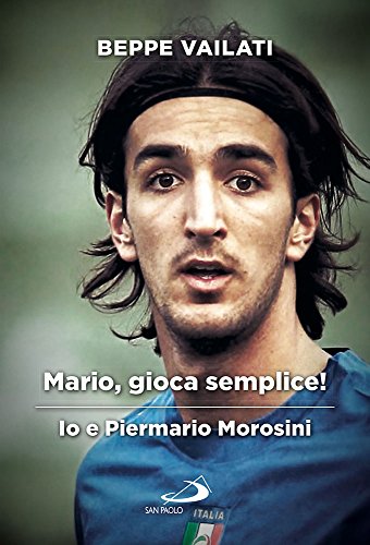 Mario gioca semplice. Io e Piermario Morosini libro