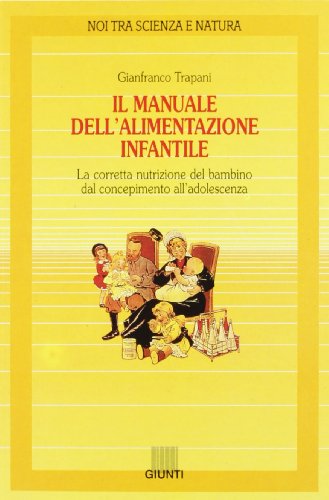 Il manuale dell'alimentazione infantile. La corretta nutrizione del bambino dal concepimento all'adolescenza