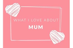 What I Love About Mum: Prompted Fill In The Blank Book Journal | Sentimental Gift For Mum | Easily Write The Reasons Why You Love Your Mum