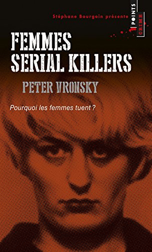 Femmes serial killers. Pourquoi les femmes tuent? Femmes serial killers. Pourquoi les femmes tuent?