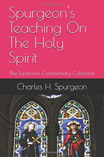 Spurgeon's Teaching On The Holy Spirit: The Expansive Commentary Collection