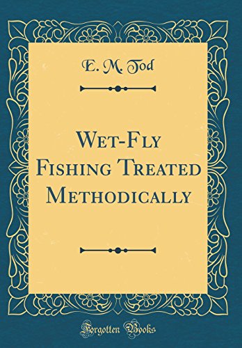 Wet-Fly Fishing Treated Methodically (Classic Reprint)