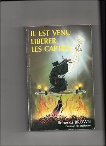 il est venu libérer les captifs de rebecca brown il est venu libérer les captifs de rebecca brown