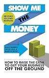 Show Me the Money: How to Find the Cash to Get Your Business Off the Ground by 