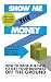 Show Me the Money: How to Find the Cash to Get Your Business Off the Ground by 