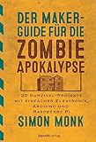 Der Maker-Guide für die Zombie-Apokalypse:20 Survival-Projekte mit einfacher Elektronik, Arduino und Raspberry Pi (edition Make:) by Simon Monk