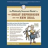 The Politically Incorrect Guide to the Great Depression and the New Deal by 