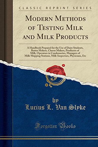 Modern Methods of Testing Milk and Milk Products: A Handbook Prepared for the Use of Dairy Students, Butter Makers, Cheese Makers, Producers of Milk, ... Stations, Milk-Inspectors, Physicians, Etc