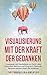 Visualisierung mit der Kraft der Gedanken: Visualisieren und Manifestieren von Glück, Liebe, Gesundheit, Reichtum und Erfolg durch Kreativität, Resonanz und dem Gesetz der Anziehung by Jens Helbig, Christopher Klein