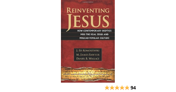 Reinventing Jesus How Contemporary Skeptics Miss The Real Jesus And Mislead Popular Culture Ebook Komoszewski J Ed Amazon In Kindle Store
