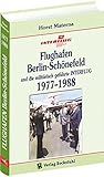 Flughafen Berlin-Schönefeld und die militärisch geführte INTERFLUG 1977-1988: [Band 4 von 5] by 