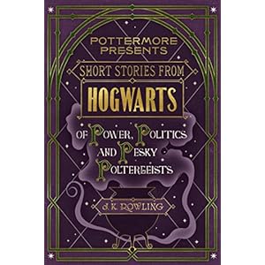 Short Stories from Hogwarts of Power, Politics and Pesky Poltergeists (Kindle Single)