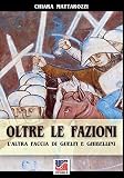 Oltre la fazioni: L'altra faccia di guelfi e ghibellini: Volume 36