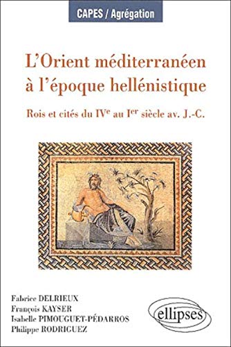 L'Orient méditerranéen à l'époque hellenistique : Rois et cités du IVe au Ier siècle av. J.C. L'Orient méditerranéen à l'époque hellenistique : Rois et cités du IVe au Ier siècle av. J.C.