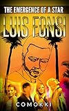 LUIS FONSI BIOGRAPHY: THE EMERGENCE OF A STAR (Life History Of The Despacito Singer) (English Edition) by Alias COMOKKI